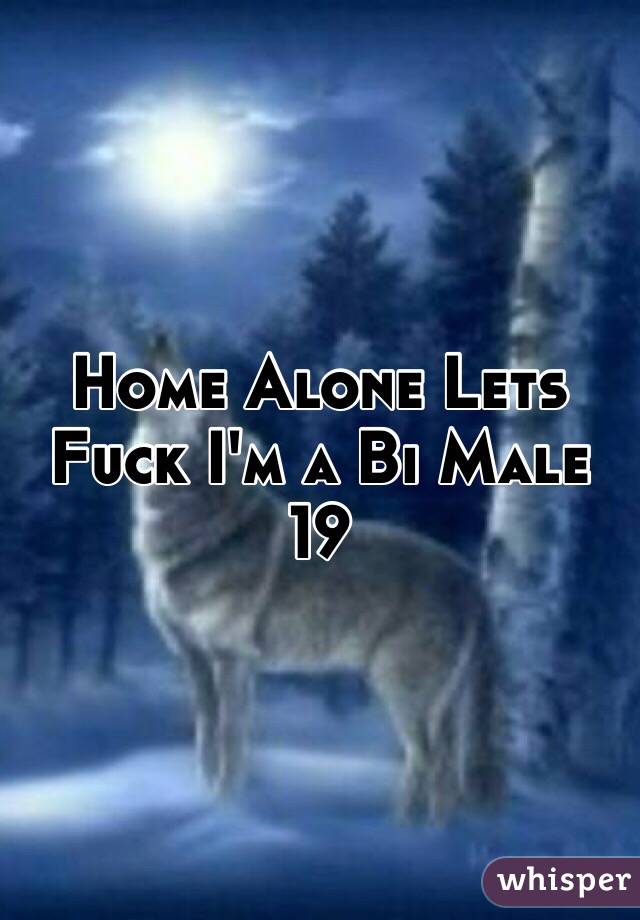 Home Alone Lets Fuck I'm a Bi Male 19 