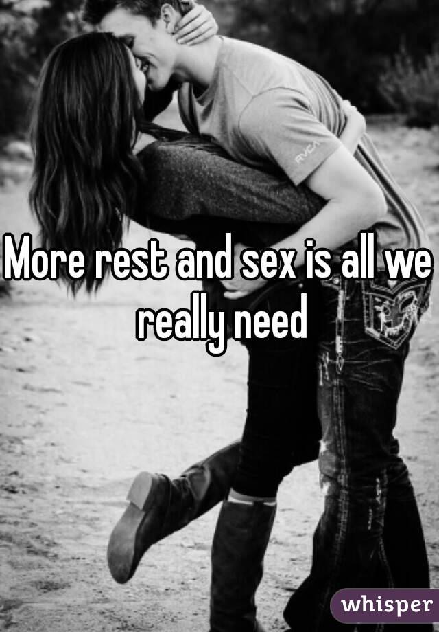More rest and sex is all we really need