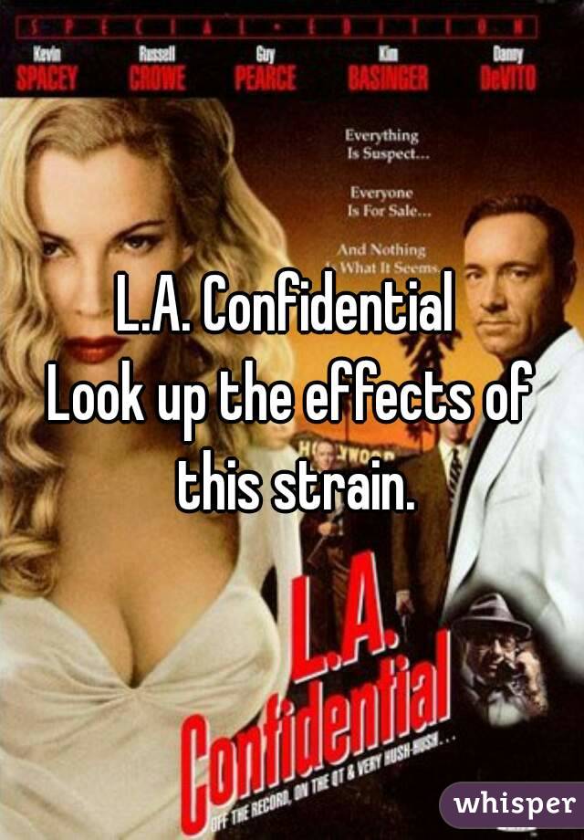 L.A. Confidential 
Look up the effects of this strain.