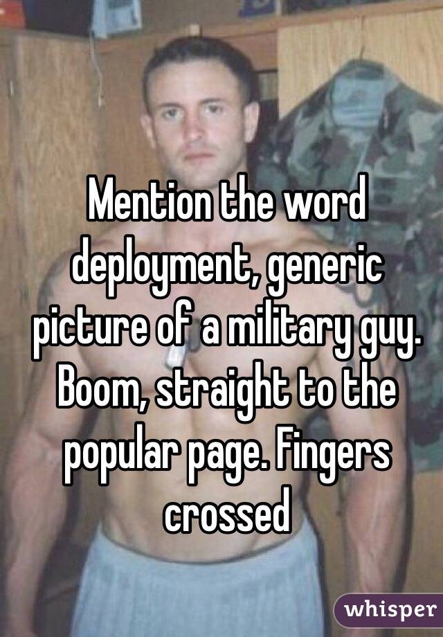 Mention the word deployment, generic picture of a military guy. Boom, straight to the popular page. Fingers crossed