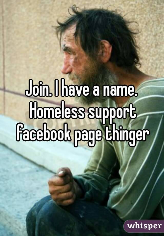 Join. I have a name. Homeless support facebook page thinger