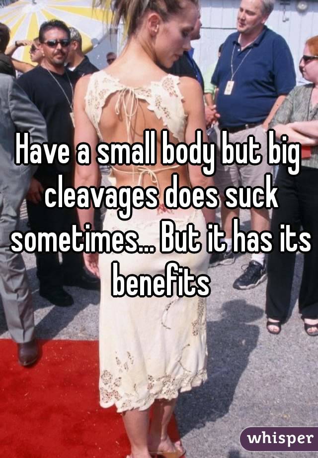 Have a small body but big cleavages does suck sometimes... But it has its benefits