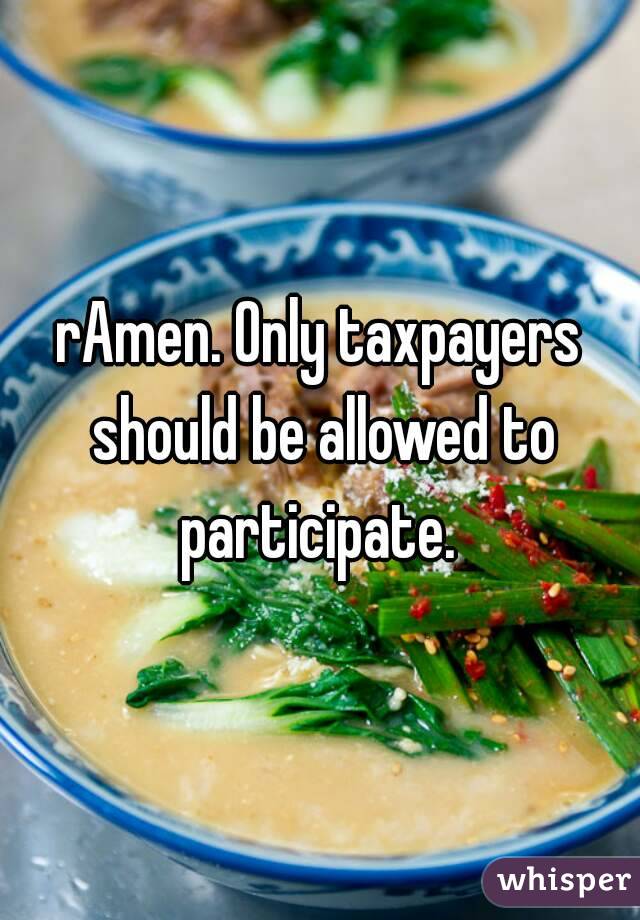 rAmen. Only taxpayers should be allowed to participate. 