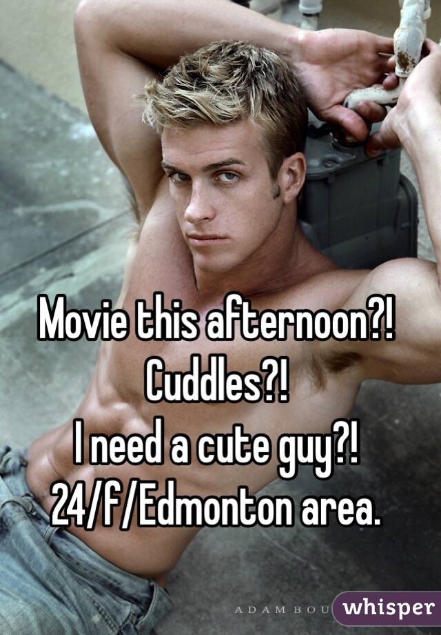 Movie this afternoon?! Cuddles?! 
I need a cute guy?! 
24/f/Edmonton area. 