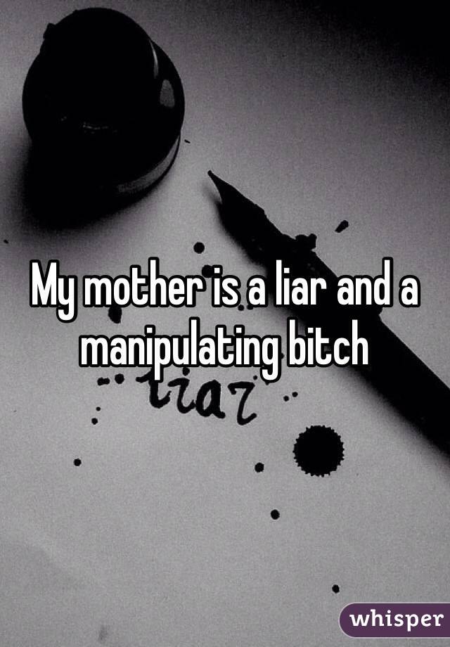 My mother is a liar and a manipulating bitch