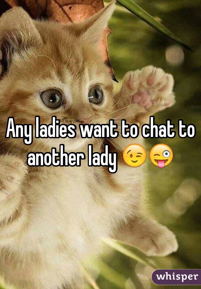 Any ladies want to chat to another lady 😉😜