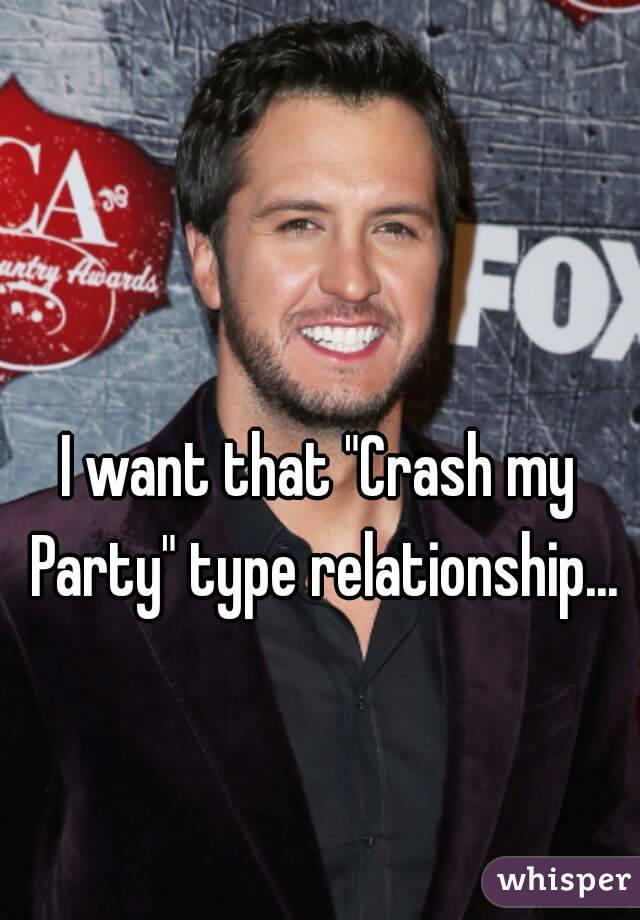 I want that "Crash my Party" type relationship...