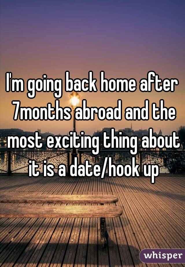 I'm going back home after 7months abroad and the most exciting thing about it is a date/hook up