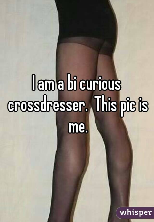 I am a bi curious crossdresser.  This pic is me.