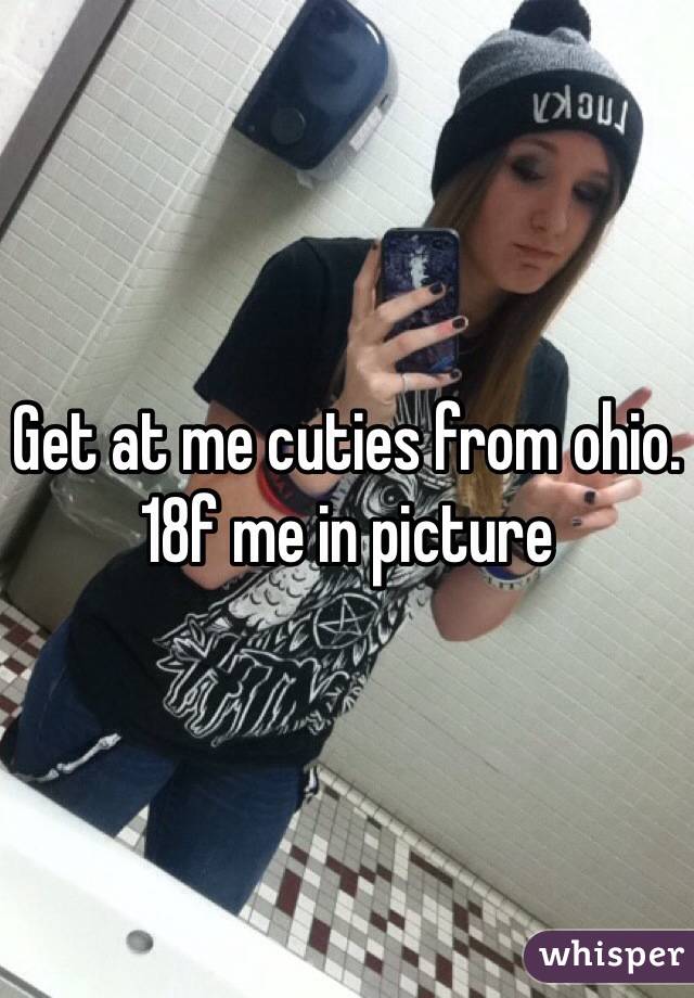 Get at me cuties from ohio. 
18f me in picture 