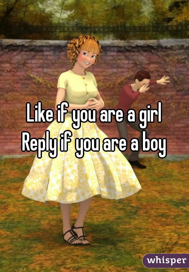 Like if you are a girl
Reply if you are a boy