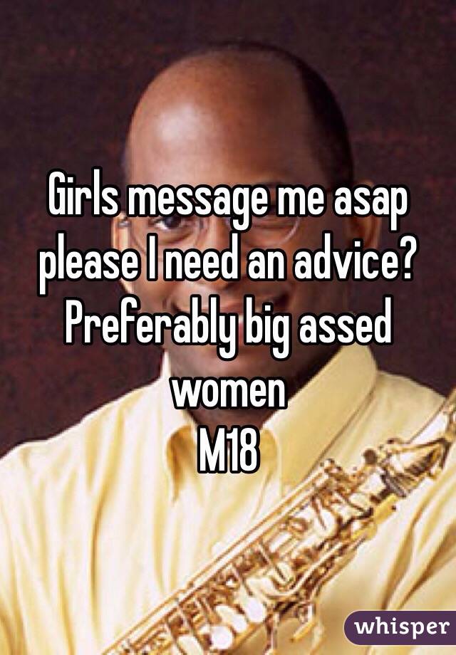 Girls message me asap please I need an advice?
Preferably big assed women
M18