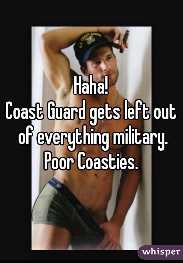 Haha!
Coast Guard gets left out of everything military.
Poor Coasties.