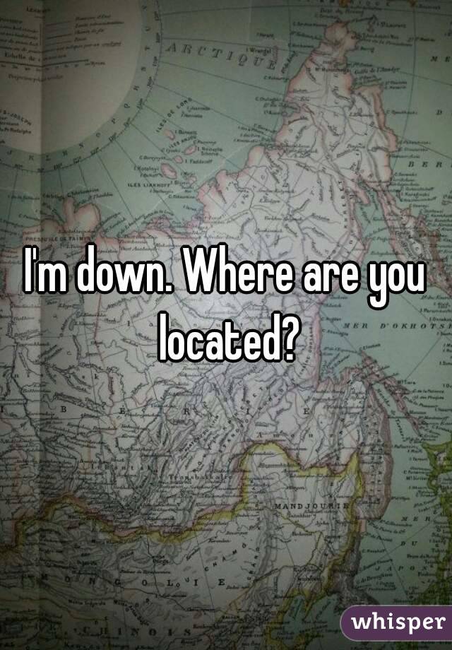 I'm down. Where are you located?