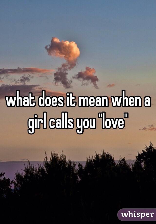 what does it mean when a girl calls you "love" 