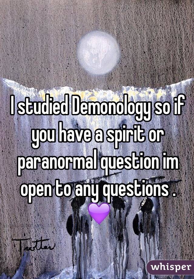 I studied Demonology so if you have a spirit or paranormal question im open to any questions . 💜