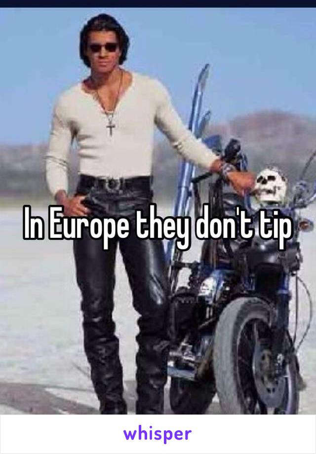 In Europe they don't tip