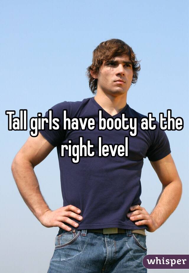 Tall girls have booty at the right level 