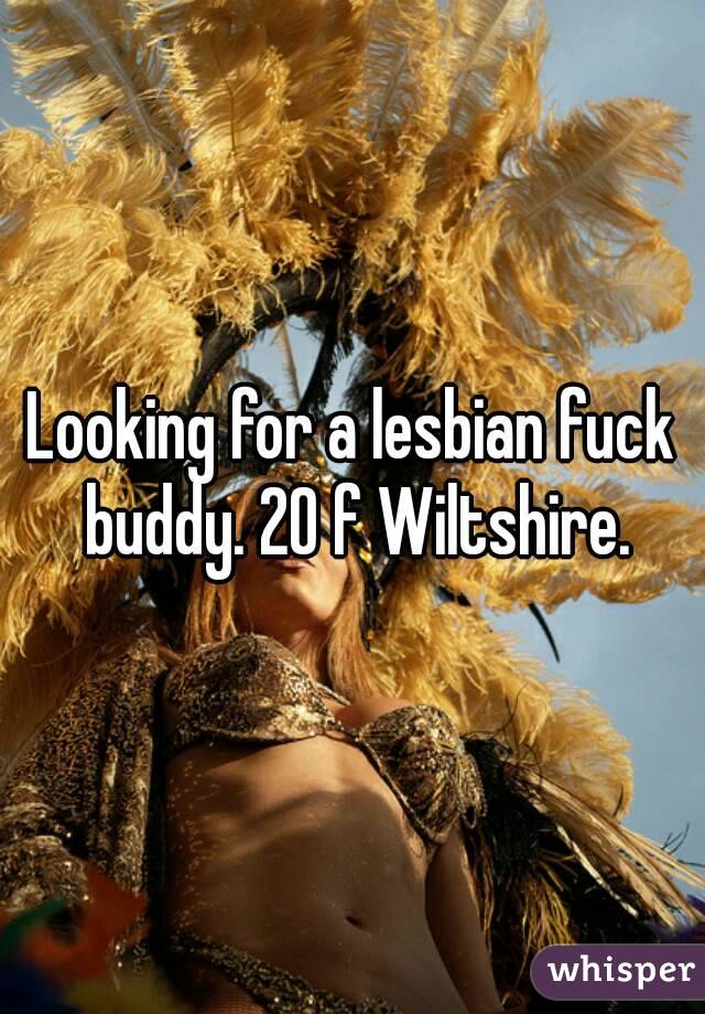 Looking for a lesbian fuck buddy. 20 f Wiltshire.