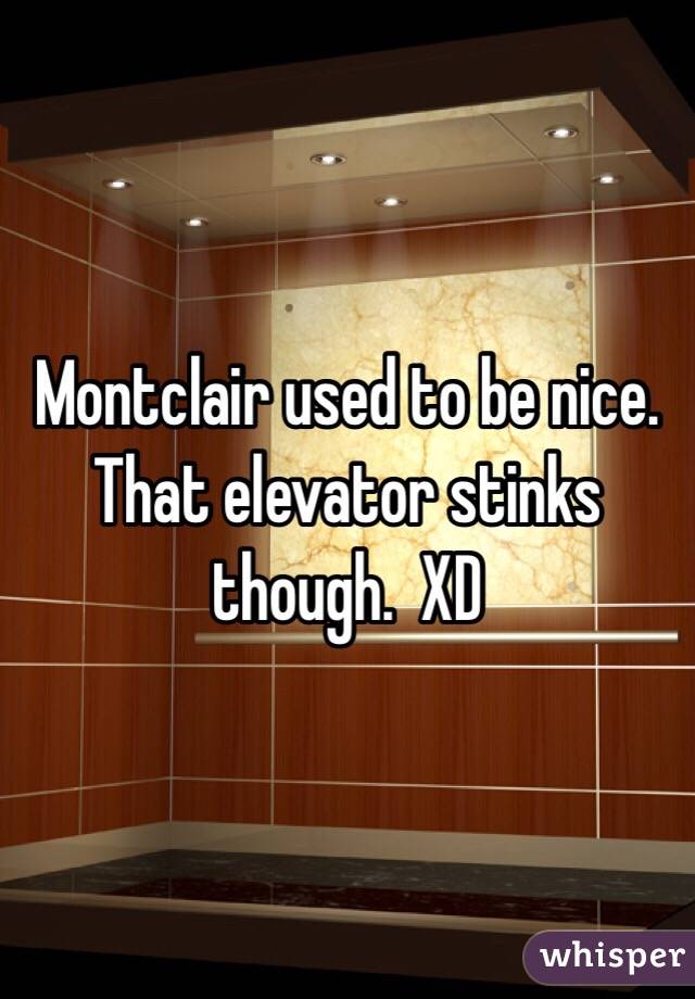 Montclair used to be nice.  That elevator stinks though.  XD