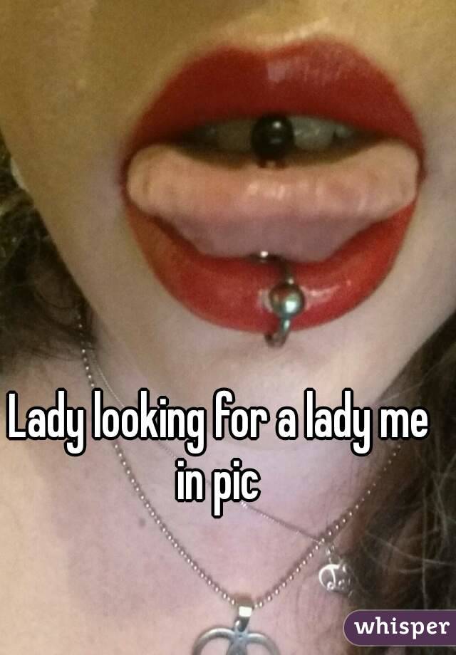 Lady looking for a lady me in pic 