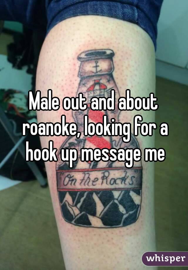 Male out and about roanoke, looking for a hook up message me