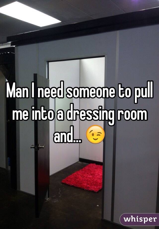 Man I need someone to pull me into a dressing room and... 😉
