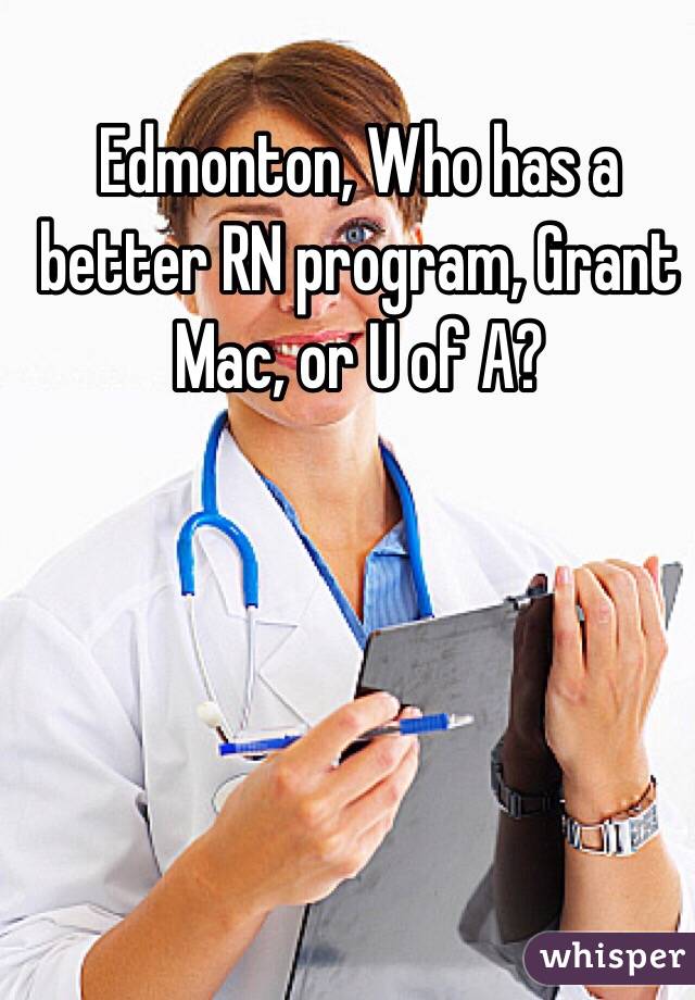 Edmonton, Who has a better RN program, Grant Mac, or U of A?