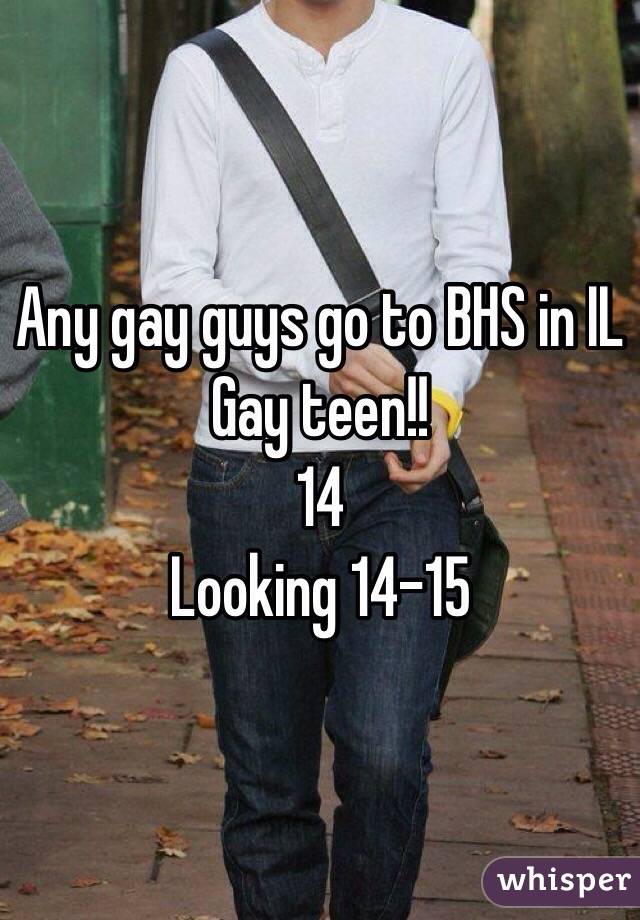 Any gay guys go to BHS in IL
Gay teen!!
14
Looking 14-15