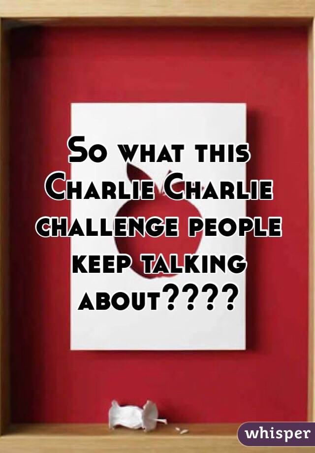 So what this Charlie Charlie challenge people keep talking about????