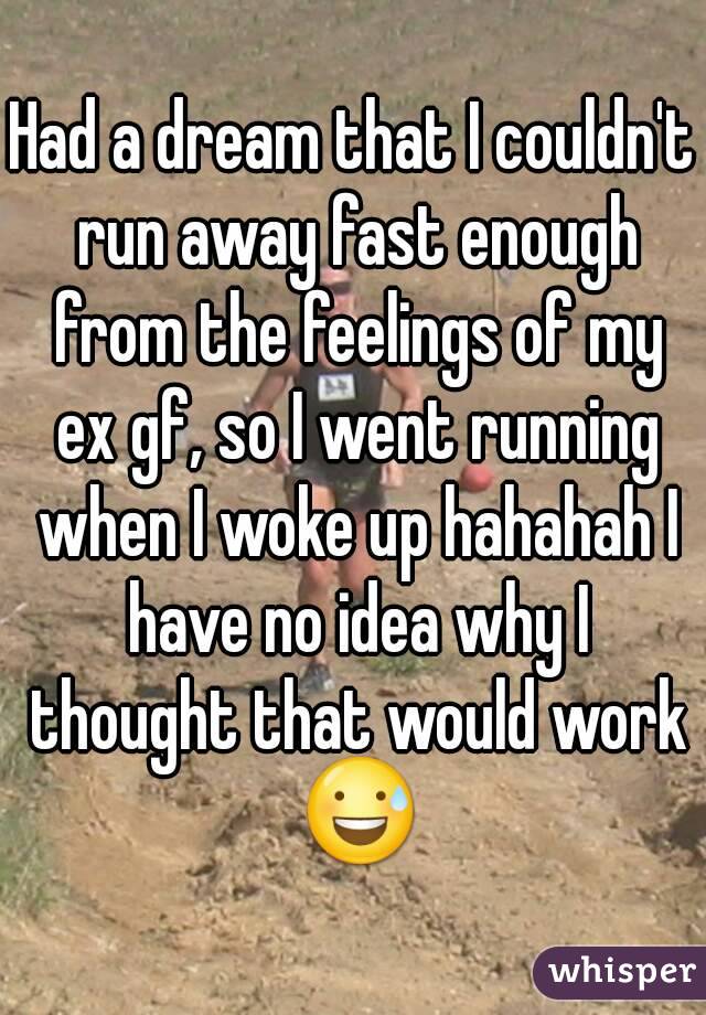 Had a dream that I couldn't run away fast enough from the feelings of my ex gf, so I went running when I woke up hahahah I have no idea why I thought that would work 😅