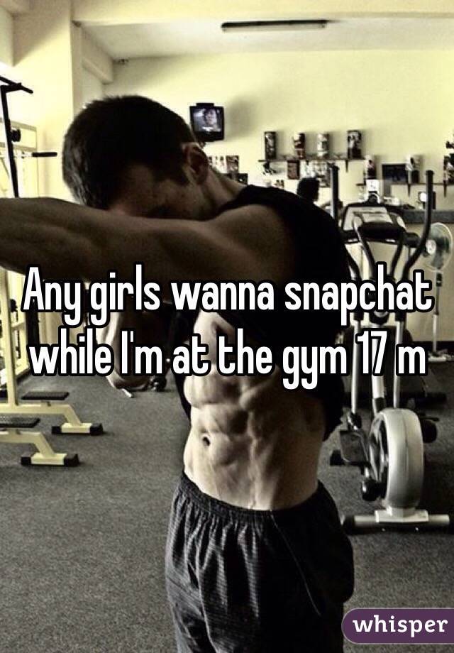 Any girls wanna snapchat while I'm at the gym 17 m