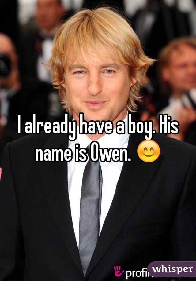 I already have a boy. His name is Owen. 😊