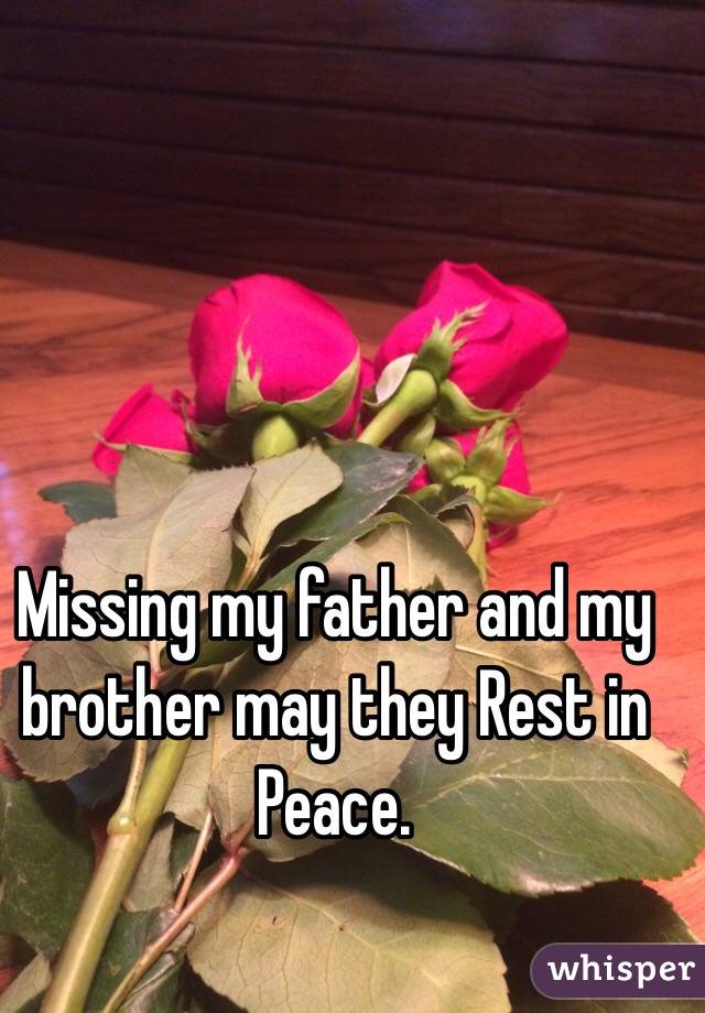 Missing my father and my brother may they Rest in Peace.