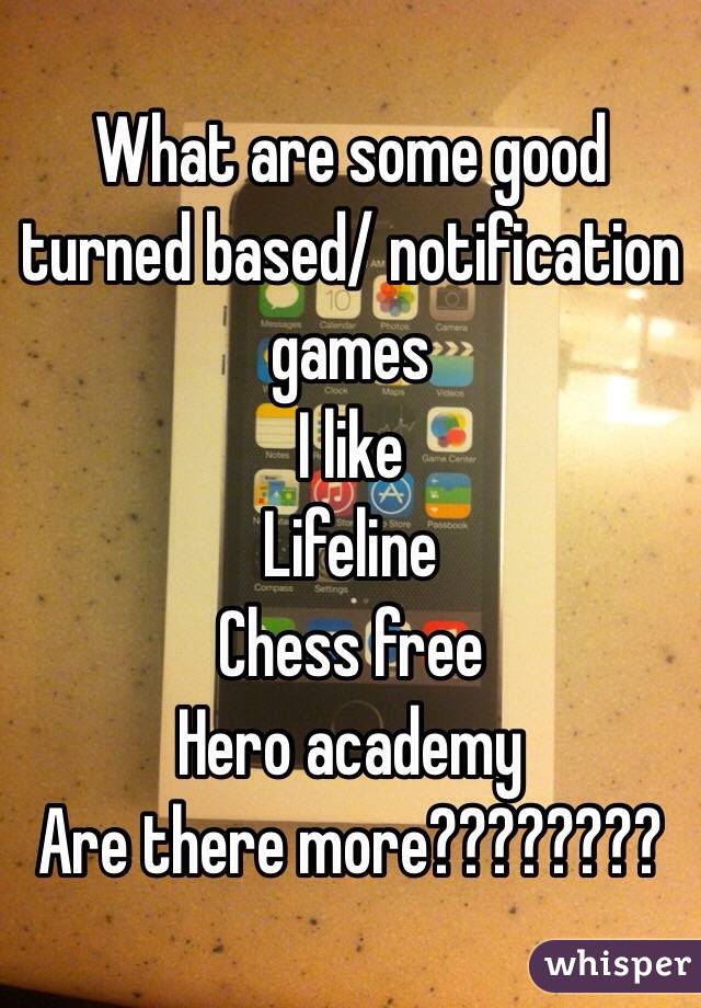 What are some good turned based/ notification games 
I like 
Lifeline
Chess free
Hero academy 
Are there more????????