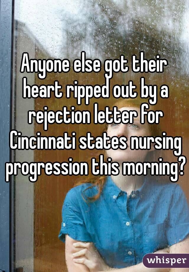 Anyone else got their heart ripped out by a rejection letter for Cincinnati states nursing progression this morning? 