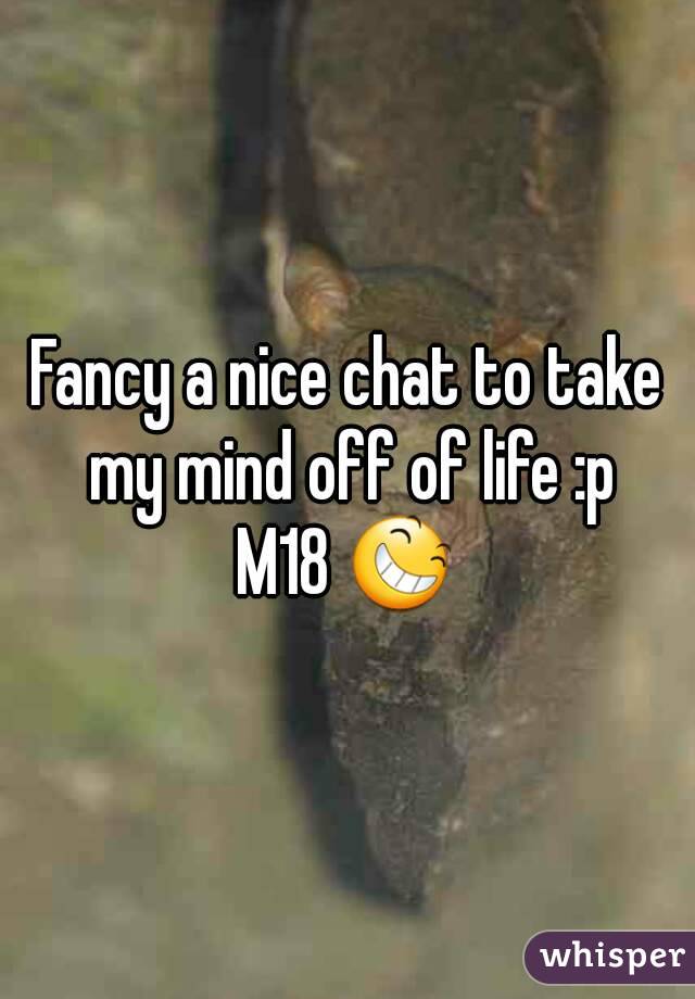 Fancy a nice chat to take my mind off of life :p
M18 😆