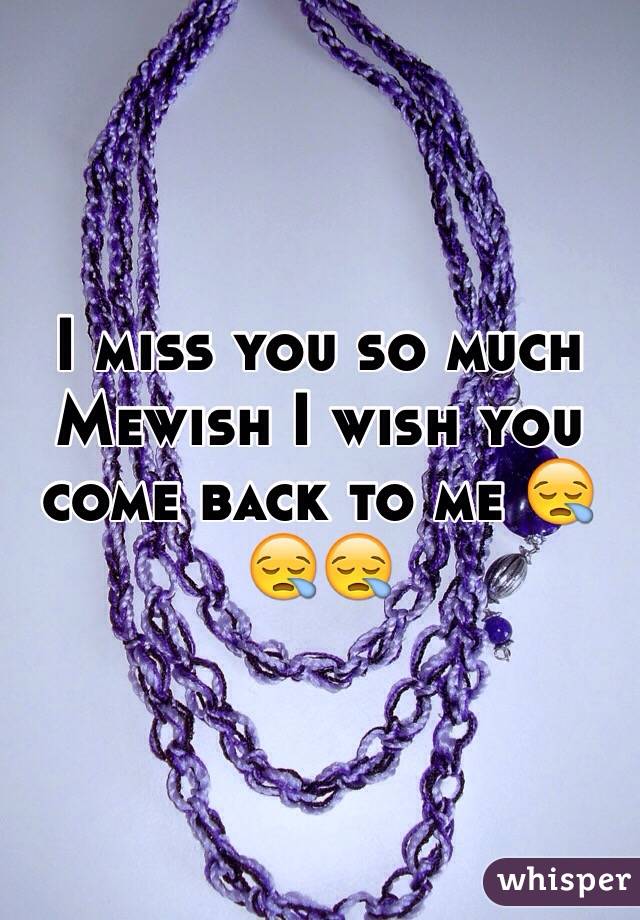 I miss you so much Mewish I wish you come back to me 😪😪😪