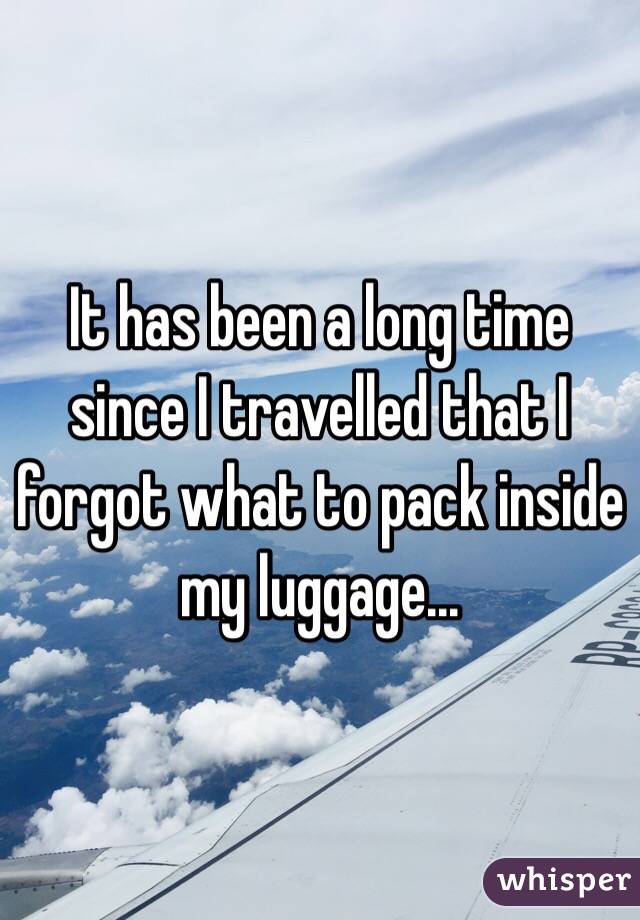 It has been a long time since I travelled that I forgot what to pack inside my luggage...