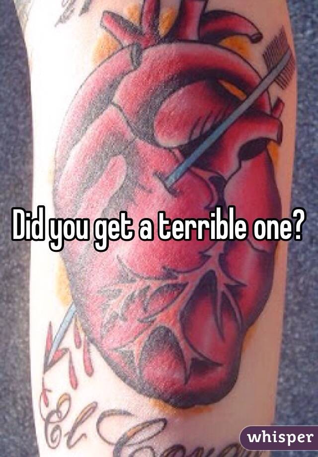 Did you get a terrible one?
