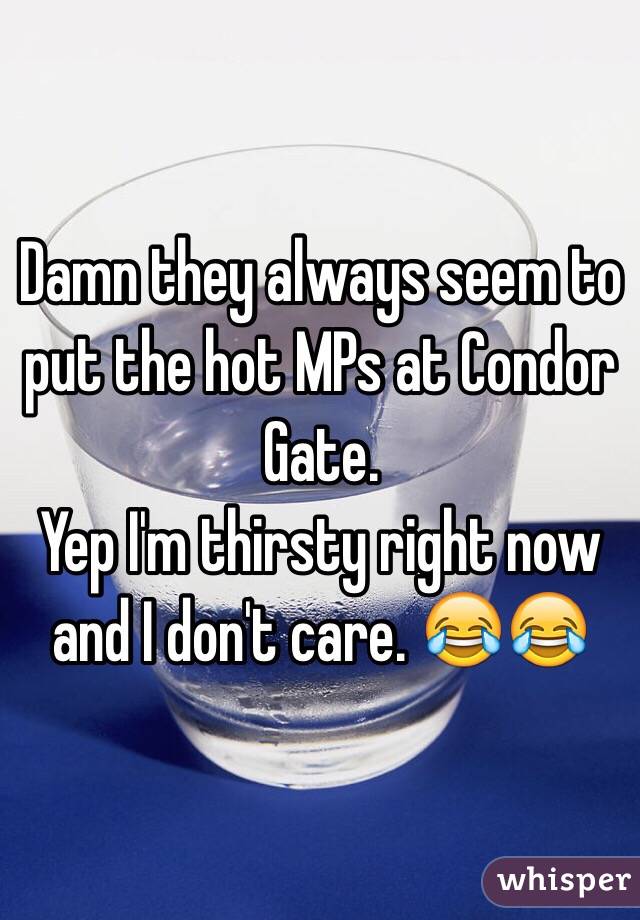 Damn they always seem to put the hot MPs at Condor Gate.  
Yep I'm thirsty right now and I don't care. 😂😂