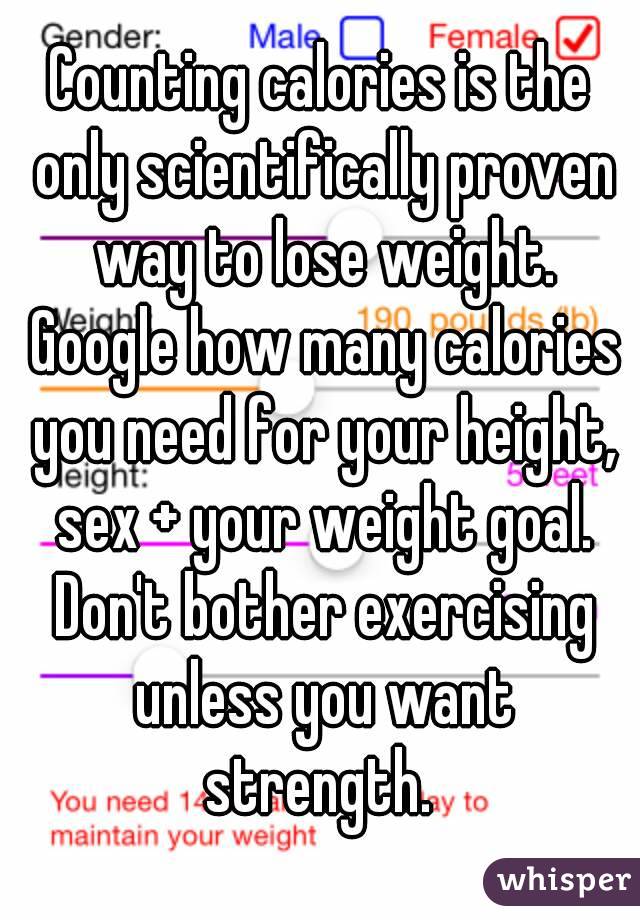 Counting calories is the only scientifically proven way to lose weight. Google how many calories you need for your height, sex + your weight goal. Don't bother exercising unless you want strength. 