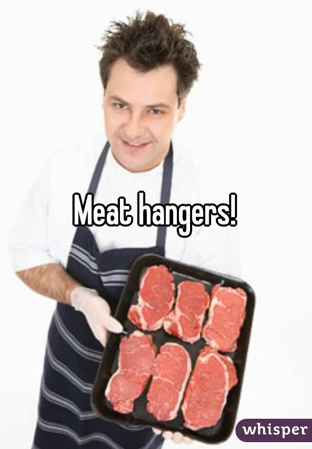 Meat hangers!
