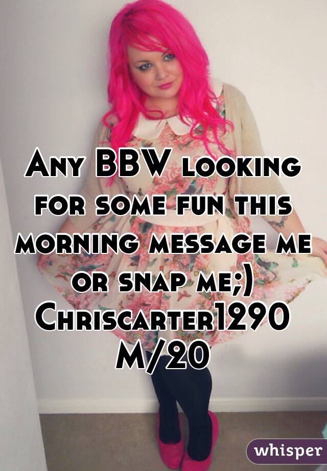 Any BBW looking for some fun this morning message me or snap me;) Chriscarter1290
M/20
