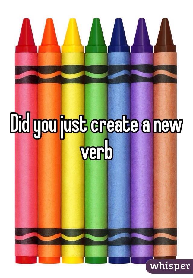 Did you just create a new verb