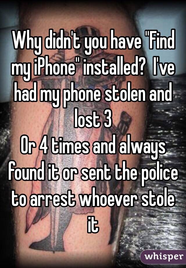 Why didn't you have "Find my iPhone" installed?  I've had my phone stolen and lost 3
Or 4 times and always found it or sent the police to arrest whoever stole it