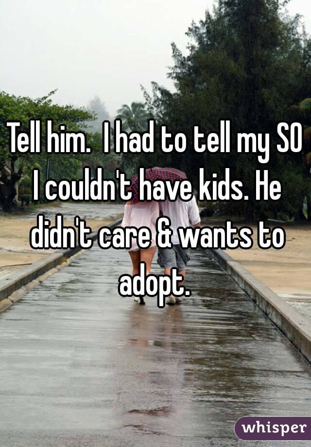 Tell him.  I had to tell my SO I couldn't have kids. He didn't care & wants to adopt. 