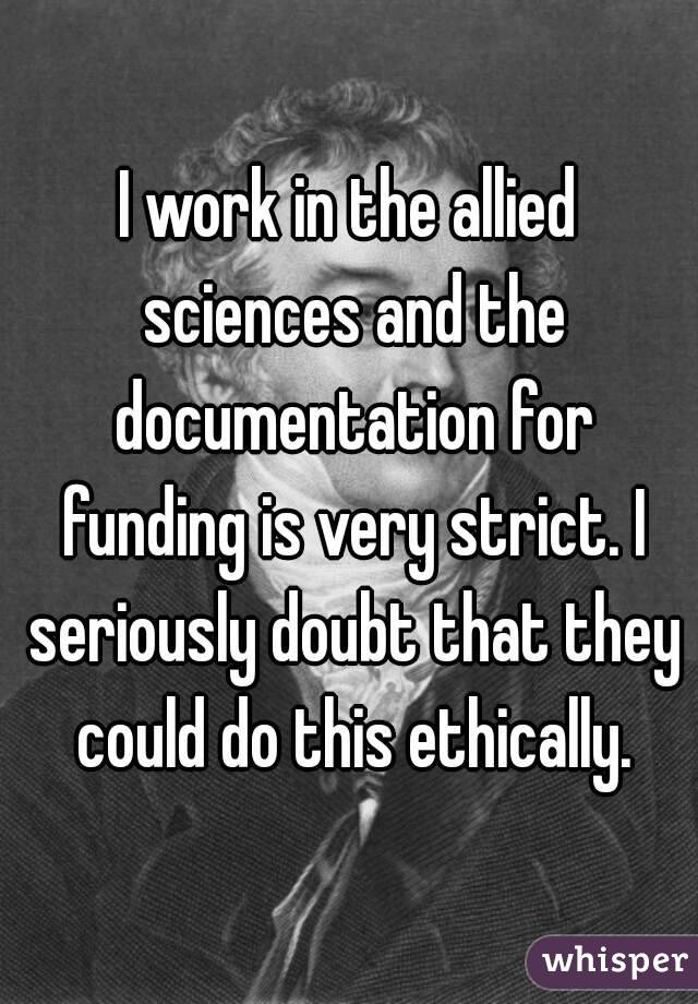 I work in the allied sciences and the documentation for funding is very strict. I seriously doubt that they could do this ethically.