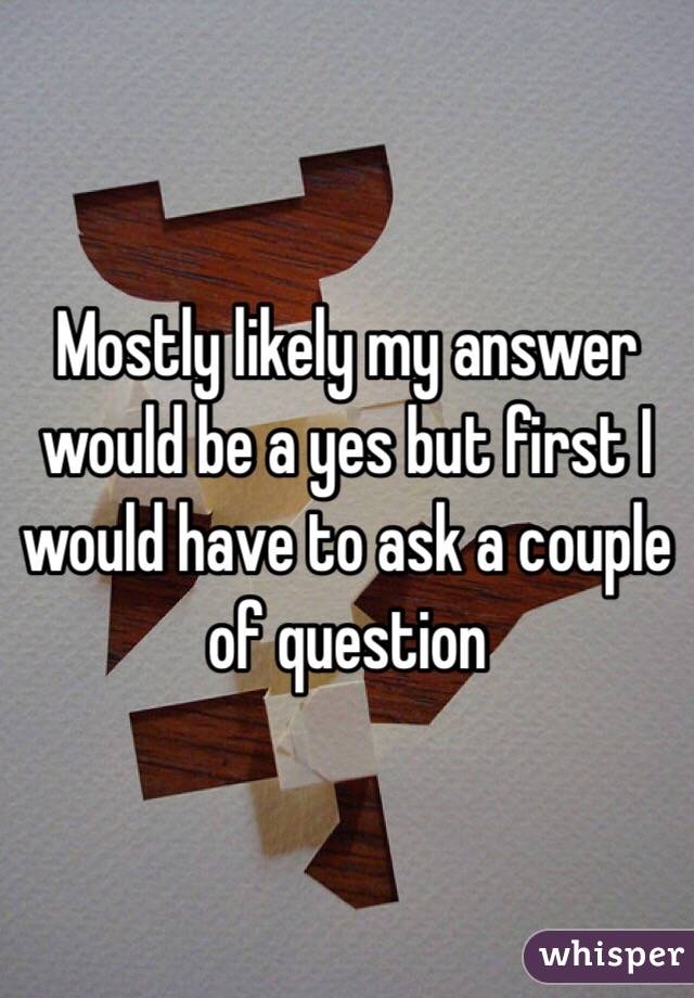 Mostly likely my answer would be a yes but first I would have to ask a couple of question 