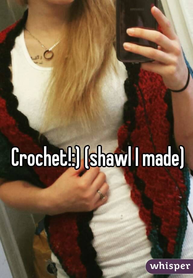 Crochet!:) (shawl I made)